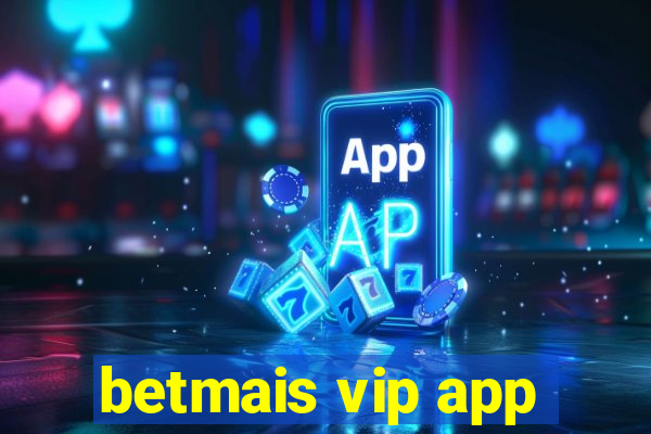 betmais vip app